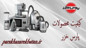 کیفیت محصولات پارس خزر | نمایندگی غرب تهران | اکباتان تهران